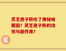灵芝孢子粉吃了便秘啥原因？灵芝孢子粉的功效与副作用？