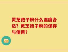 灵芝孢子粉什么温度合适？灵芝孢子粉的保存与使用？