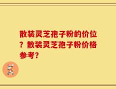 散装灵芝孢子粉的价位？散装灵芝孢子粉价格参考？