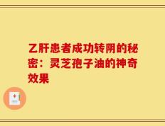 乙肝患者成功转阴的秘密：灵芝孢子油的神奇效果