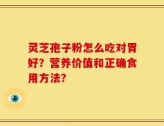 灵芝孢子粉怎么吃对胃好？营养价值和正确食用方法？