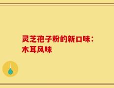 灵芝孢子粉的新口味：木耳风味
