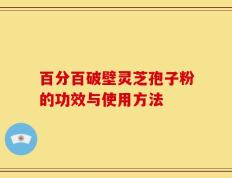 百分百破壁灵芝孢子粉的功效与使用方法