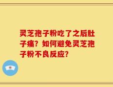 灵芝孢子粉吃了之后肚子痛？如何避免灵芝孢子粉不良反应？