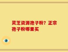 灵芝资源孢子粉？正宗孢子粉哪里买