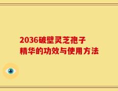 2036破壁灵芝孢子精华的功效与使用方法