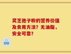 灵芝孢子粉的营养价值及食用方法？无油脂，安全可靠？
