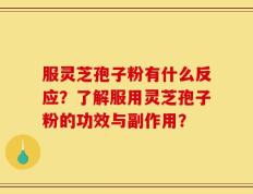 服灵芝孢子粉有什么反应？了解服用灵芝孢子粉的功效与副作用？