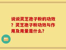 说说灵芝孢子粉的功效？灵芝孢子粉功效与作用及用量是什么？