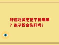 肝癌吃灵芝孢子粉痒痒？孢子粉会伤肝吗？