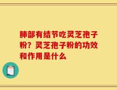 肺部有结节吃灵芝孢子粉？灵芝孢子粉的功效和作用是什么
