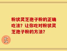 粉状灵芝孢子粉的正确吃法？让你吃对粉状灵芝孢子粉的方法？