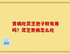 胃病吃灵芝孢子粉有用吗？灵芝胃病怎么吃