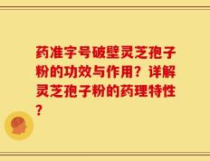 药准字号破壁灵芝孢子粉的功效与作用？详解灵芝孢子粉的药理特性？