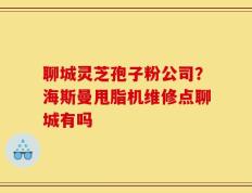 聊城灵芝孢子粉公司？海斯曼甩脂机维修点聊城有吗