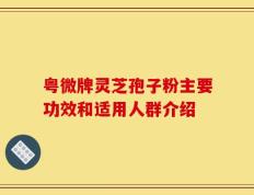 粤微牌灵芝孢子粉主要功效和适用人群介绍