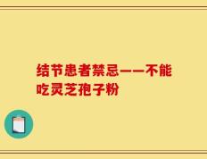 结节患者禁忌——不能吃灵芝孢子粉