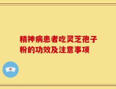 精神病患者吃灵芝孢子粉的功效及注意事项