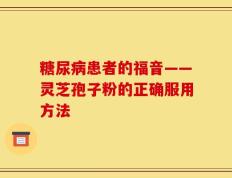 糖尿病患者的福音——灵芝孢子粉的正确服用方法