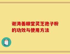 谢涛善顺堂灵芝孢子粉的功效与使用方法