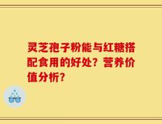 灵芝孢子粉能与红糖搭配食用的好处？营养价值分析？