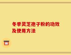 冬季灵芝孢子粉的功效及使用方法