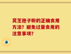 灵芝孢子粉的正确食用方法？避免过量食用的注意事项？