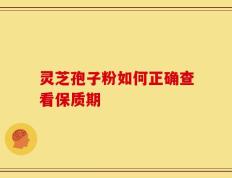 灵芝孢子粉如何正确查看保质期