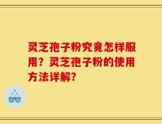 灵芝孢子粉究竟怎样服用？灵芝孢子粉的使用方法详解？