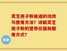 灵芝孢子粉维语的功效与使用方法？详解灵芝孢子粉的营养价值和服用方式？