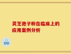 灵芝孢子粉在临床上的应用案例分析