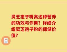 灵芝孢子粉高达种营养的功效与作用？详细介绍灵芝孢子粉的保健价值？