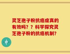 灵芝孢子粉抗癌症真的有效吗？？科学探究灵芝孢子粉的抗癌机制？