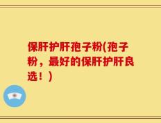 保肝护肝孢子粉(孢子粉，最好的保肝护肝良选！)