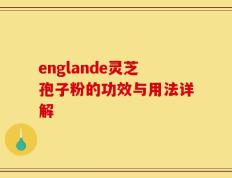 englande灵芝孢子粉的功效与用法详解