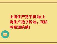 上海生产孢子粉油(上海生产孢子粉油，预防呼吸道疾病)