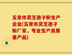 五常市灵芝孢子粉生产企业(五常市灵芝孢子粉厂家，专业生产高质量产品)