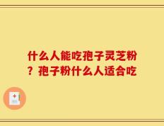 什么人能吃孢子灵芝粉？孢子粉什么人适合吃