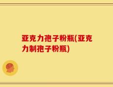 亚克力孢子粉瓶(亚克力制孢子粉瓶)