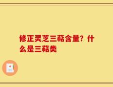 修正灵芝三萜含量？什么是三萜类