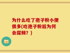 为什么吃了孢子粉小便很多(吃孢子粉后为何会尿频？)