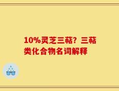 10%灵芝三萜？三萜类化合物名词解释