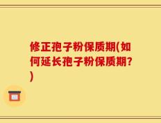 修正孢子粉保质期(如何延长孢子粉保质期？)