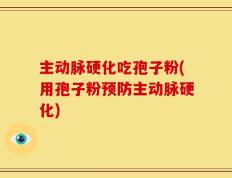 主动脉硬化吃孢子粉(用孢子粉预防主动脉硬化)