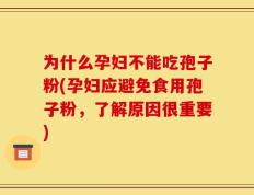 为什么孕妇不能吃孢子粉(孕妇应避免食用孢子粉，了解原因很重要)