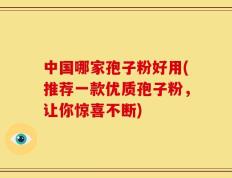 中国哪家孢子粉好用(推荐一款优质孢子粉，让你惊喜不断)