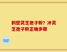 剥壁灵芝孢子粉？冲灵芝孢子粉正确步骤