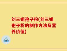 刘三姐孢子粉(刘三姐孢子粉的制作方法及营养价值)