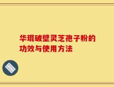 华琨破壁灵芝孢子粉的功效与使用方法
