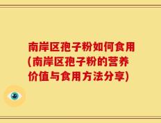 南岸区孢子粉如何食用(南岸区孢子粉的营养价值与食用方法分享)